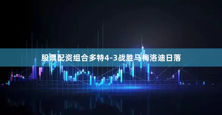 股票配资组合多特4-3战胜马梅洛迪日落