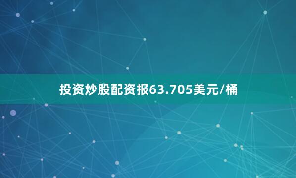 投资炒股配资报63.705美元/桶