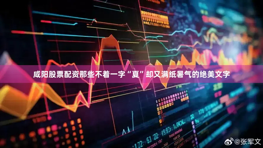 咸阳股票配资那些不着一字“夏”却又满纸暑气的绝美文字