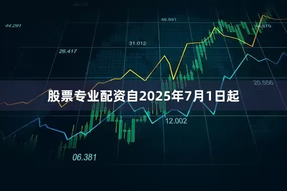 股票专业配资自2025年7月1日起
