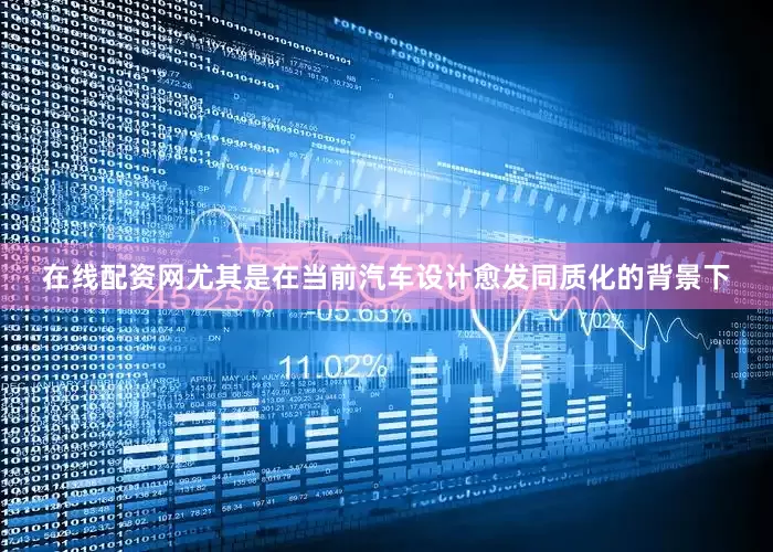 在线配资网尤其是在当前汽车设计愈发同质化的背景下