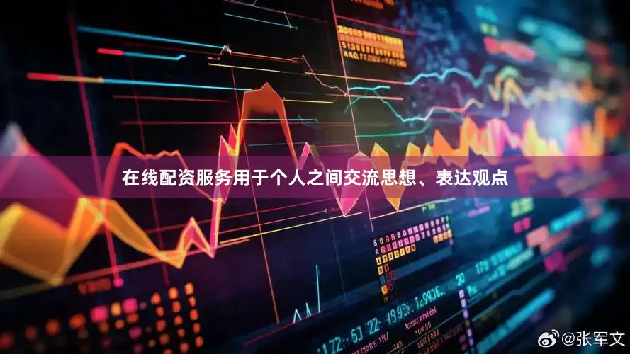 在线配资服务用于个人之间交流思想、表达观点