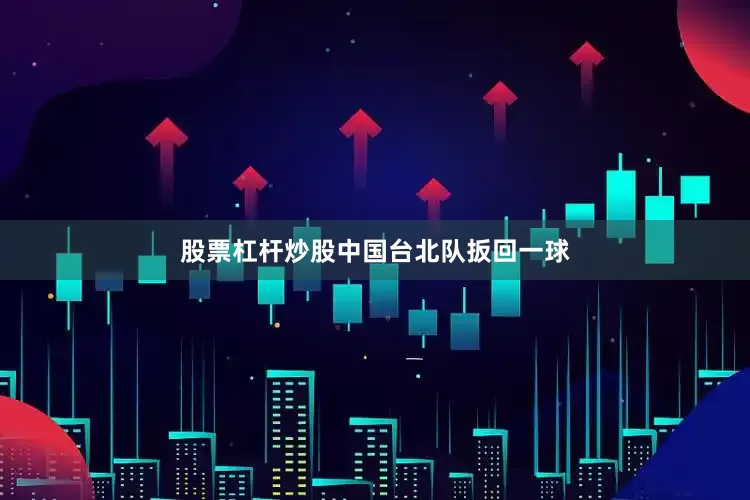 股票杠杆炒股　　中国台北队扳回一球