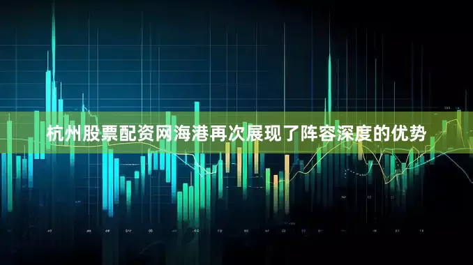 杭州股票配资网海港再次展现了阵容深度的优势