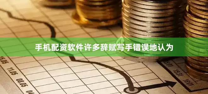手机配资软件许多辞赋写手错误地认为
